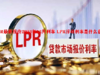 LPR最新报价2023年12月利率 LPR浮动利率是什么意思？